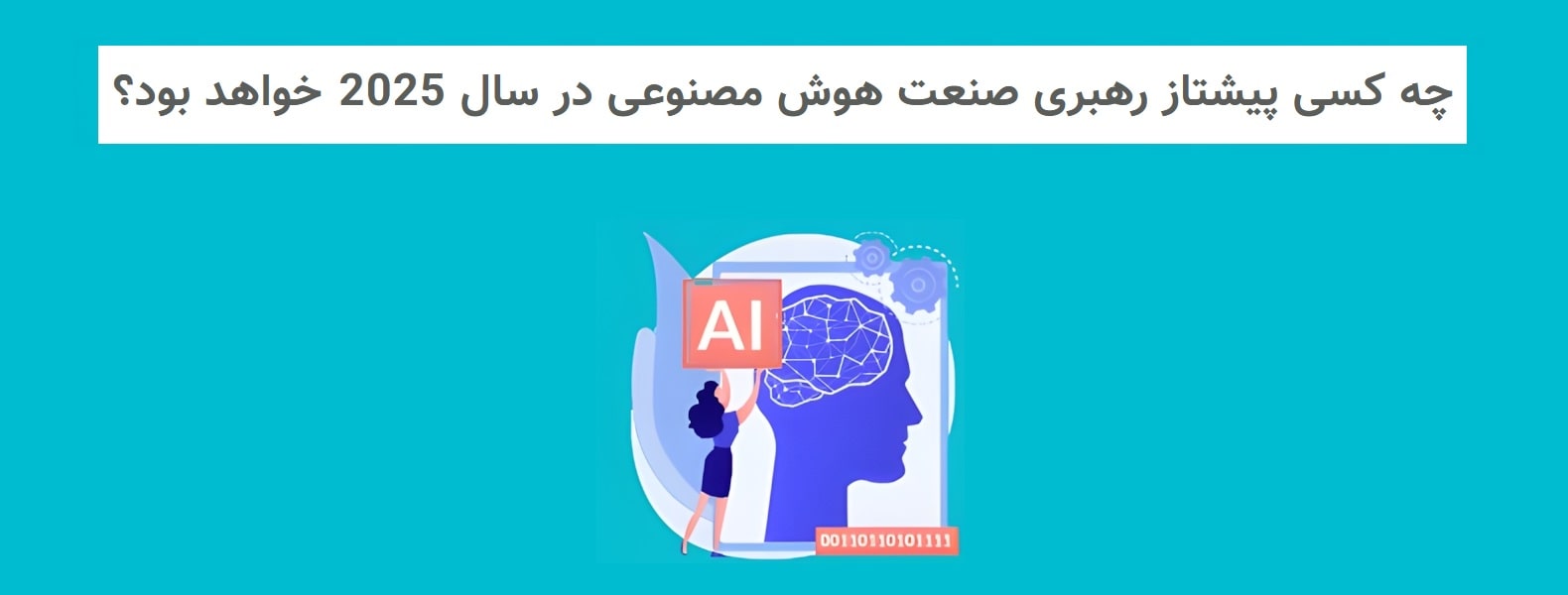 چه کسی پیشتاز رهبری صنعت هوش مصنوعی در سال 2025 خواهد بود؟